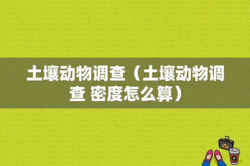 土壤动物调查（土壤动物调查 密度怎么算）