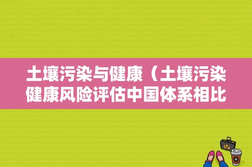 土壤污染与健康（土壤污染健康风险评估中国体系相比外国体系增加的值）-图1