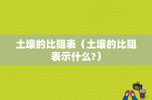 土壤的比阻表（土壤的比阻表示什么?）-图1