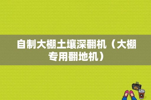 自制大棚土壤深翻机（大棚专用翻地机）