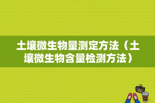 土壤微生物量测定方法（土壤微生物含量检测方法）-图1