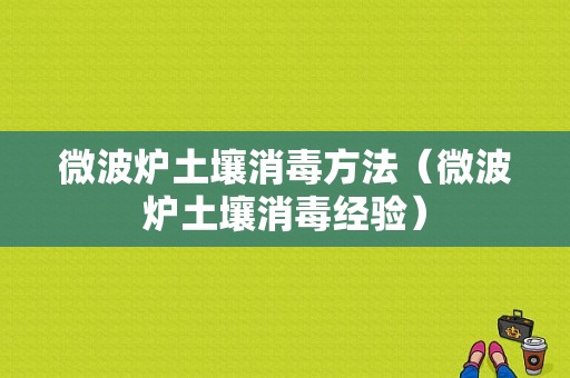 微波炉土壤消毒方法（微波炉土壤消毒经验）-图1