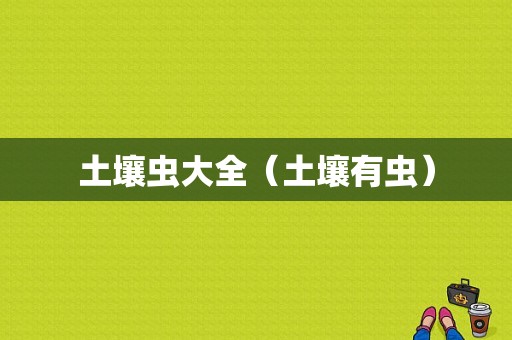 土壤虫大全（土壤有虫）