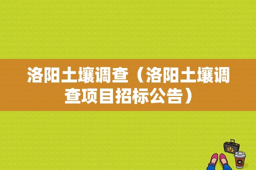 洛阳土壤调查（洛阳土壤调查项目招标公告）-图1