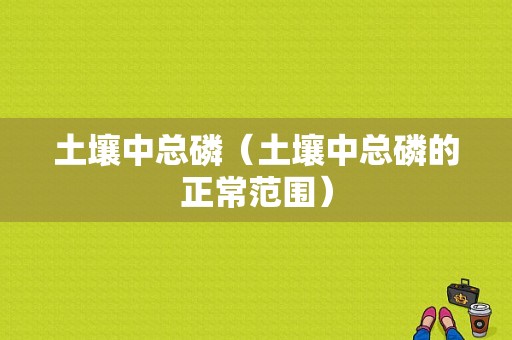 土壤中总磷（土壤中总磷的正常范围）