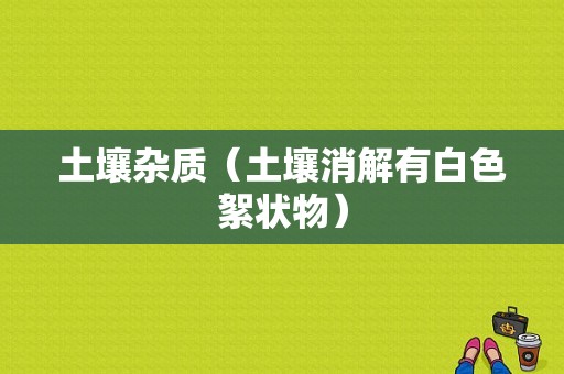 土壤杂质（土壤消解有白色絮状物）