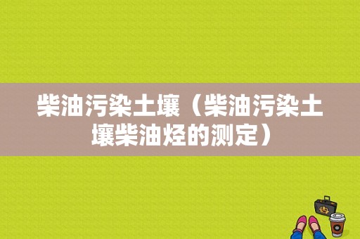 柴油污染土壤（柴油污染土壤柴油烃的测定）