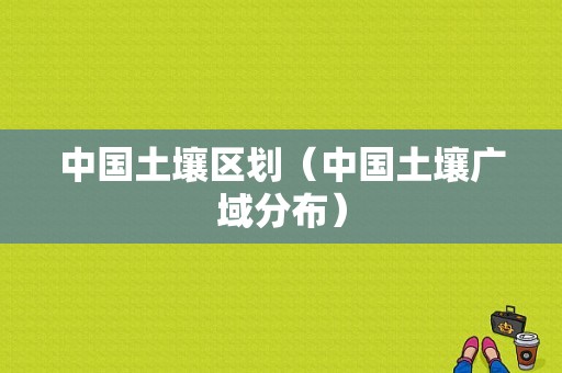 中国土壤区划（中国土壤广域分布）